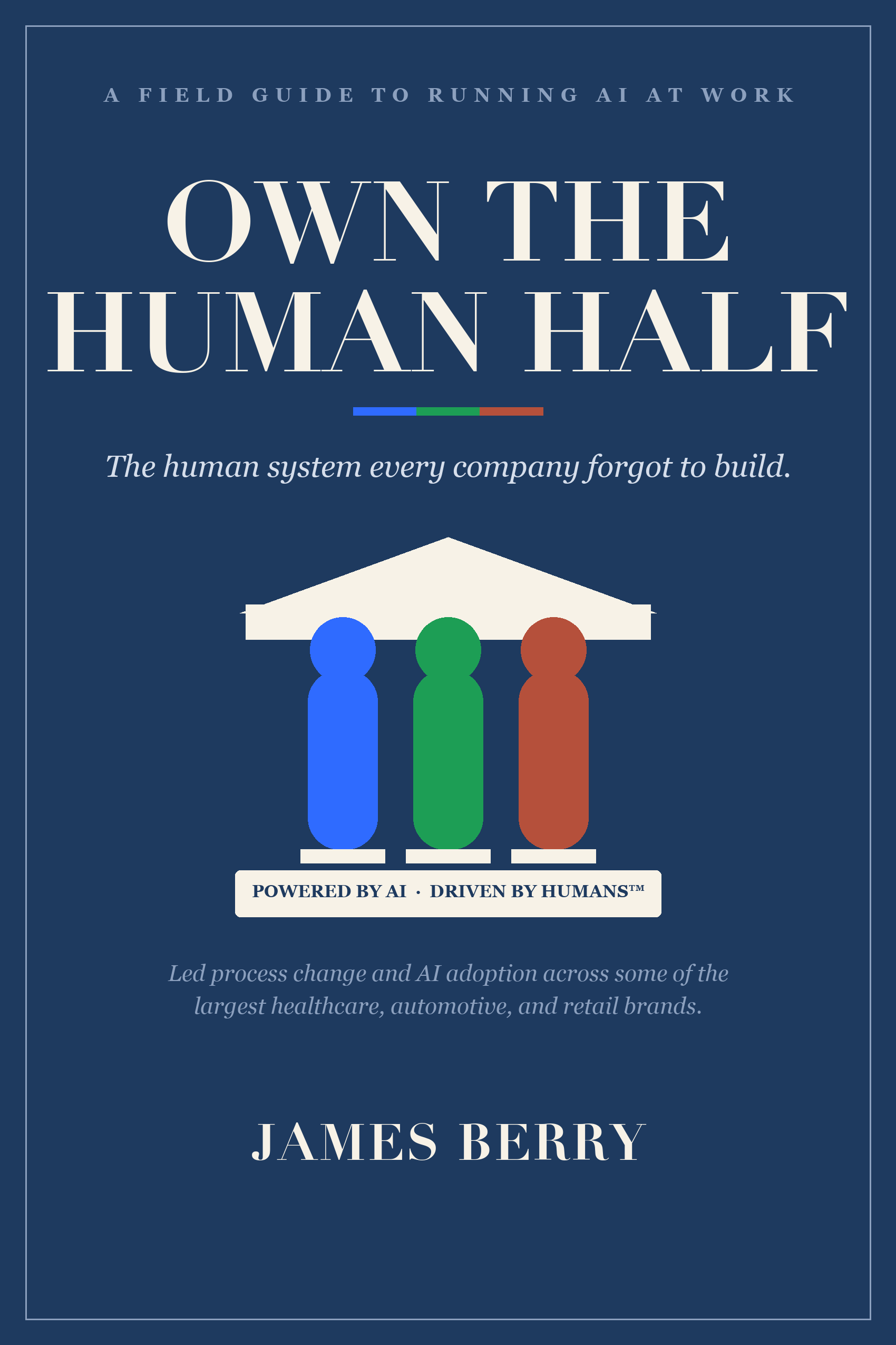 Own the Human Half, a field guide to running AI at work, by James Berry